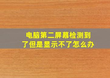 电脑第二屏幕检测到了但是显示不了怎么办