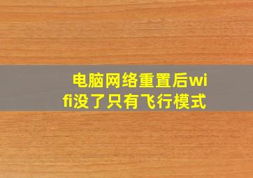 电脑网络重置后wifi没了只有飞行模式