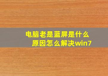 电脑老是蓝屏是什么原因怎么解决win7