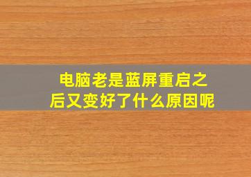 电脑老是蓝屏重启之后又变好了什么原因呢