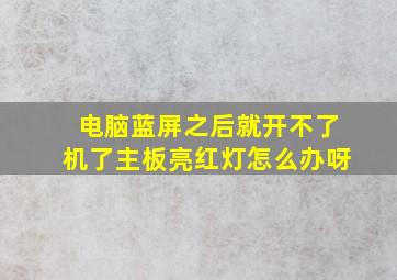 电脑蓝屏之后就开不了机了主板亮红灯怎么办呀