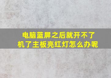 电脑蓝屏之后就开不了机了主板亮红灯怎么办呢