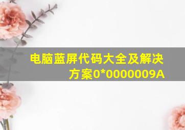 电脑蓝屏代码大全及解决方案0*0000009A