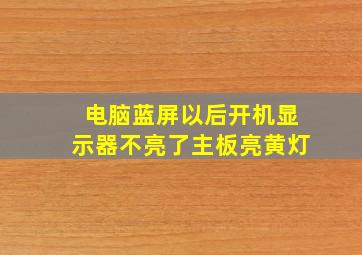 电脑蓝屏以后开机显示器不亮了主板亮黄灯