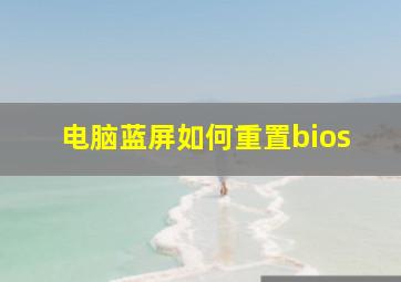 电脑蓝屏如何重置bios