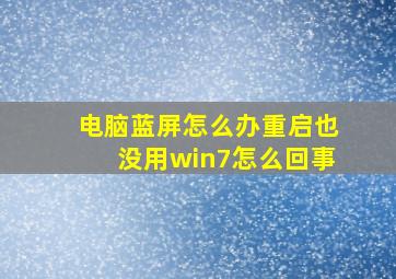 电脑蓝屏怎么办重启也没用win7怎么回事