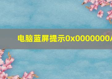 电脑蓝屏提示0x0000000A