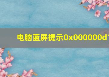 电脑蓝屏提示0x000000d1