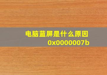 电脑蓝屏是什么原因0x0000007b