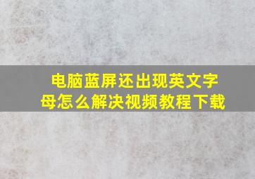 电脑蓝屏还出现英文字母怎么解决视频教程下载