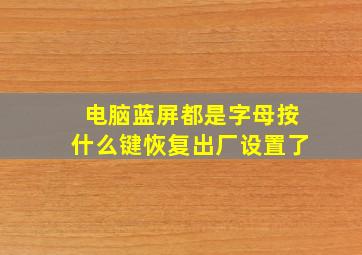 电脑蓝屏都是字母按什么键恢复出厂设置了