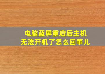 电脑蓝屏重启后主机无法开机了怎么回事儿