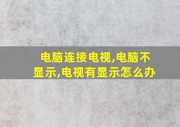 电脑连接电视,电脑不显示,电视有显示怎么办