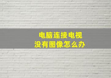 电脑连接电视没有图像怎么办