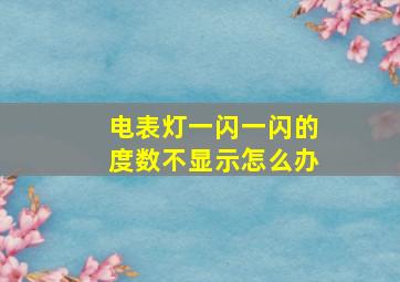 电表灯一闪一闪的度数不显示怎么办