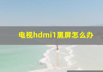 电视hdmi1黑屏怎么办