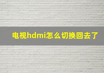 电视hdmi怎么切换回去了