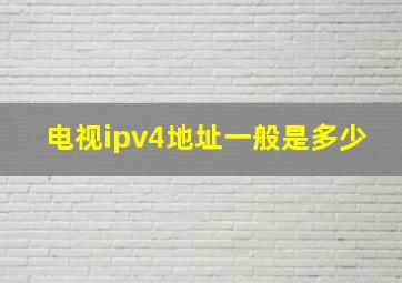 电视ipv4地址一般是多少