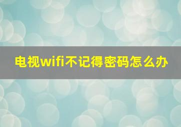 电视wifi不记得密码怎么办