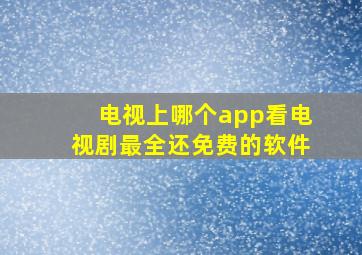 电视上哪个app看电视剧最全还免费的软件