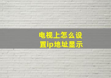 电视上怎么设置ip地址显示