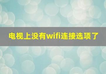 电视上没有wifi连接选项了