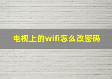 电视上的wifi怎么改密码