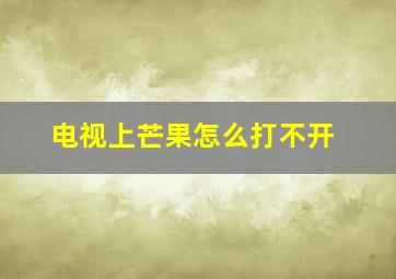 电视上芒果怎么打不开