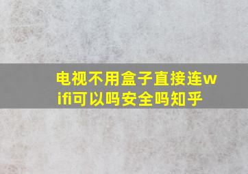 电视不用盒子直接连wifi可以吗安全吗知乎