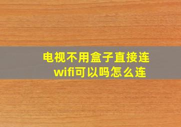 电视不用盒子直接连wifi可以吗怎么连