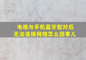 电视与手机蓝牙配对后无法连接网络怎么回事儿