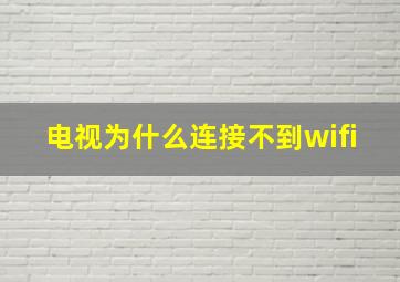 电视为什么连接不到wifi