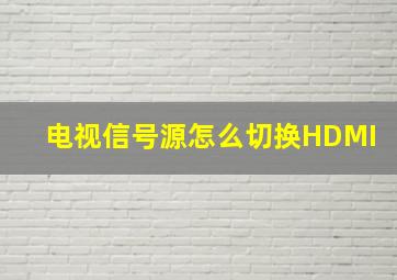 电视信号源怎么切换HDMI