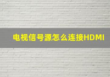 电视信号源怎么连接HDMI