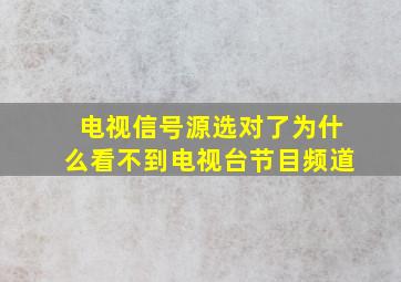 电视信号源选对了为什么看不到电视台节目频道