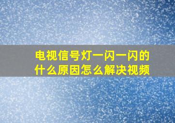 电视信号灯一闪一闪的什么原因怎么解决视频