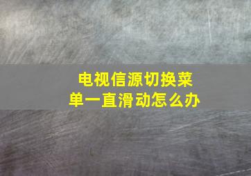 电视信源切换菜单一直滑动怎么办