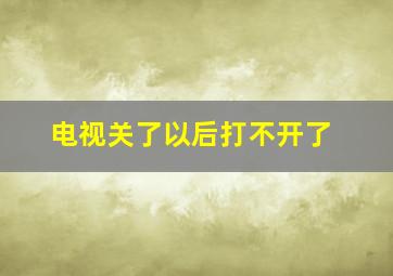 电视关了以后打不开了