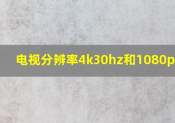 电视分辨率4k30hz和1080p60hz