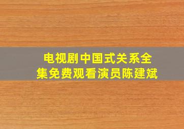 电视剧中国式关系全集免费观看演员陈建斌