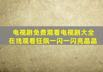 电视剧免费观看电视剧大全在线观看狂飙一闪一闪亮晶晶