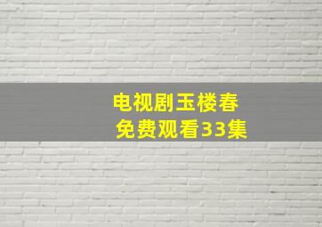 电视剧玉楼春免费观看33集