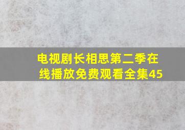 电视剧长相思第二季在线播放免费观看全集45