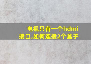 电视只有一个hdmi接口,如何连接2个盒子