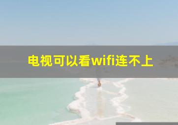 电视可以看wifi连不上