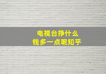 电视台挣什么钱多一点呢知乎