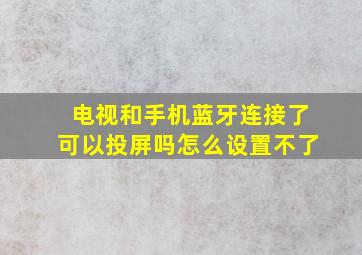 电视和手机蓝牙连接了可以投屏吗怎么设置不了