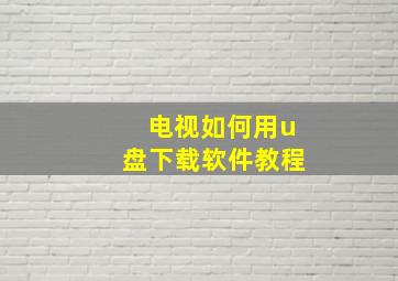 电视如何用u盘下载软件教程