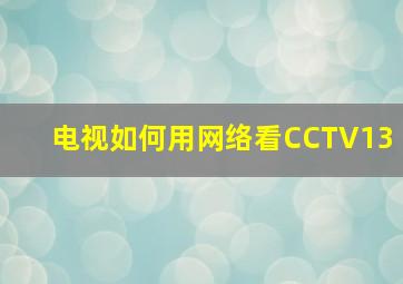 电视如何用网络看CCTV13