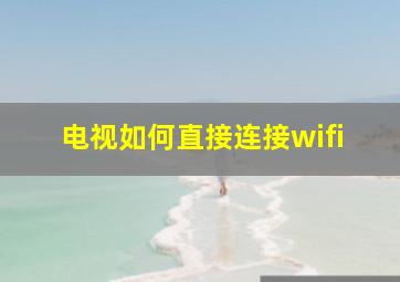 电视如何直接连接wifi